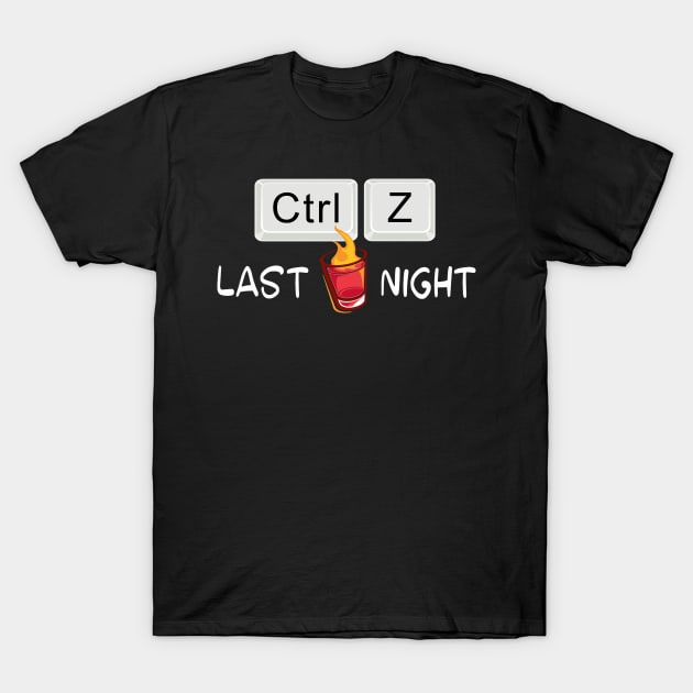 Ctrl z Last Night | Control Z | Undo Last Night | Drinking T-Shirt by MerchMadness